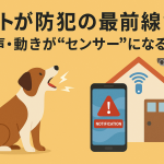 ペットが防犯の最前線？ 鳴き声・動きが“センサー”になる理由と活用法